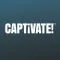 CAPTIVATE!