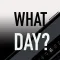 What Day??
