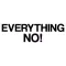 Everything No