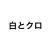 白とクロ