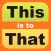 This Is To That