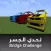 Bridge Challenge تحدي الجسر