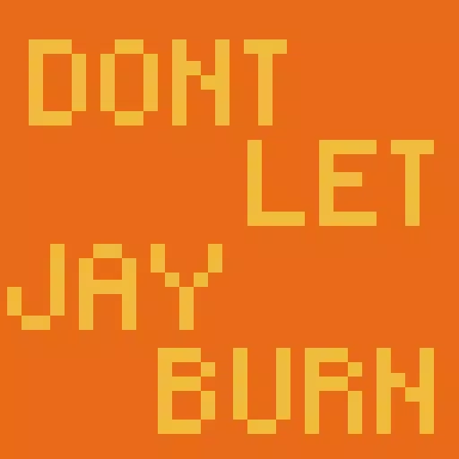 Don't Let Jay Burn! Don't Let Jay Burn!
