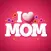 I Love You Mom - Mother's Day