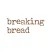 Breaking Bread