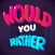 Would You Rather: Adult