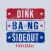 Dink Bang Side Out App