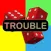 Trouble!
