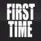 FIRST TIME