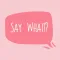 Say what!? Text emoji/stickers
