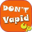 Don't Vapid Up
