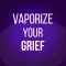 Vaporize Your Grief