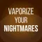 Vaporize Your Nightmares
