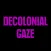 Decolonial Gaze