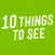 10 Things To See : Guide des lieux à visiter