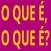O que é o que é?