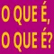 O que é o que é?