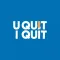 U QUIT I QUIT