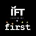 IFT FIRST