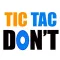 Tic Tac DON'T