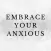 Embrace Your Anxious