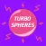 Turbo Spheres