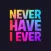 Never Have I Ever - Drinking