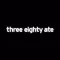 Three Eighty Ate