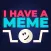 I Have A Meme (fmly LOL Pics)