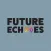 Future Echoes