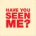 Have You Seen Me?