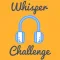 Whisper Challenge Ultimate