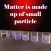 Matter has small particles