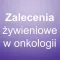 Zalecenia żywieniowe w onkologii