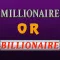 Millionaire or Billionaire