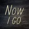 Now I Go