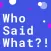 Who Said What