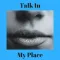Talk in My Place