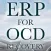 ERP For OCD - Exposure Response Prevention For Obsessive Compulsive Disorder Recovery.