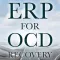 ERP For OCD - Exposure Response Prevention For Obsessive Compulsive Disorder Recovery.