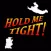 HOLD ME TIGHT!