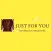 Just For You