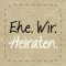 Ehe.Wir.Heiraten.