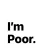 Im Poor