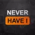 Never Have I Ever! Dirty Party