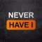 Never Have I Ever! Dirty Party