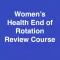 Women's Health End of Rotation (EOR) Blueprint Review Course