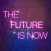 THE FUTURE IS NOW