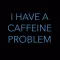 I Have A Caffeine Problem Stickers