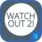 Watch Out 2!